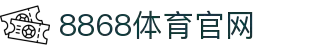 8868体育-权威体育赛事互动娱乐平台